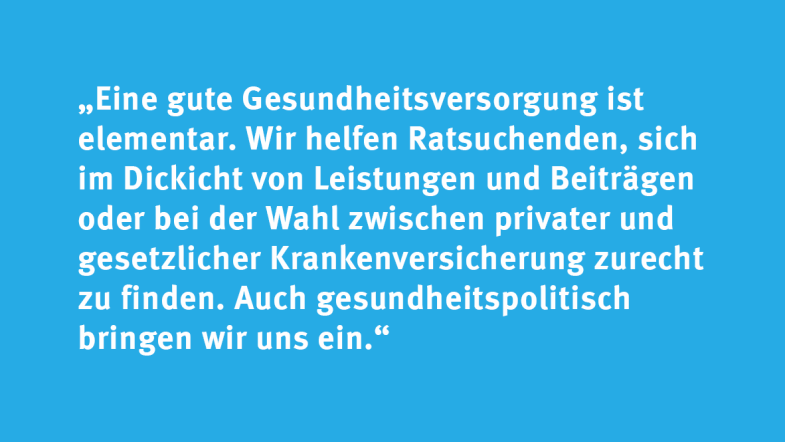 Silke Möhring: „Eine gute Gesundheitsversorgung ist elementar. Wir helfen Ratsuchenden, sich im Dickicht von Leistungen und Beiträgen oder bei der Wahl zwischen privater und gesetzlicher Krankenversicherung zurecht zu finden. Auch gesundheitspolitisch bringen wir uns ein.“