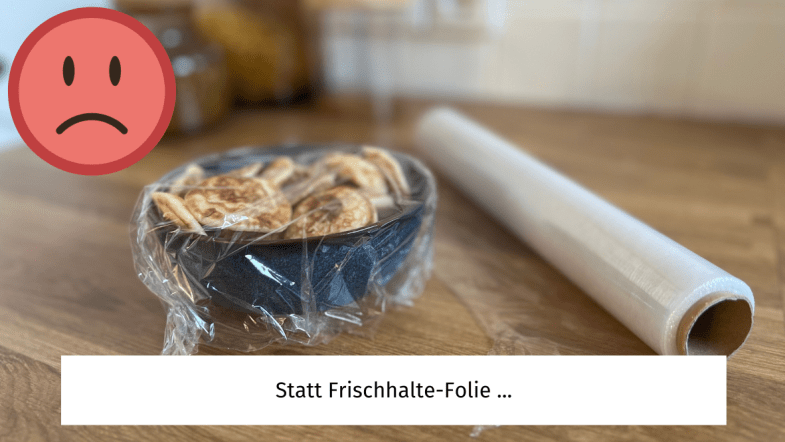 Ein mit Folie abgedecktes Gefäß und eine Rolle Frischhaltefolie. Untertitel; Statt Frischhalte-Folie...